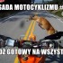 Zasady Motocyklizmu czesc druga - 32 zasada motocyklizmu badz gotowy na wszystko
